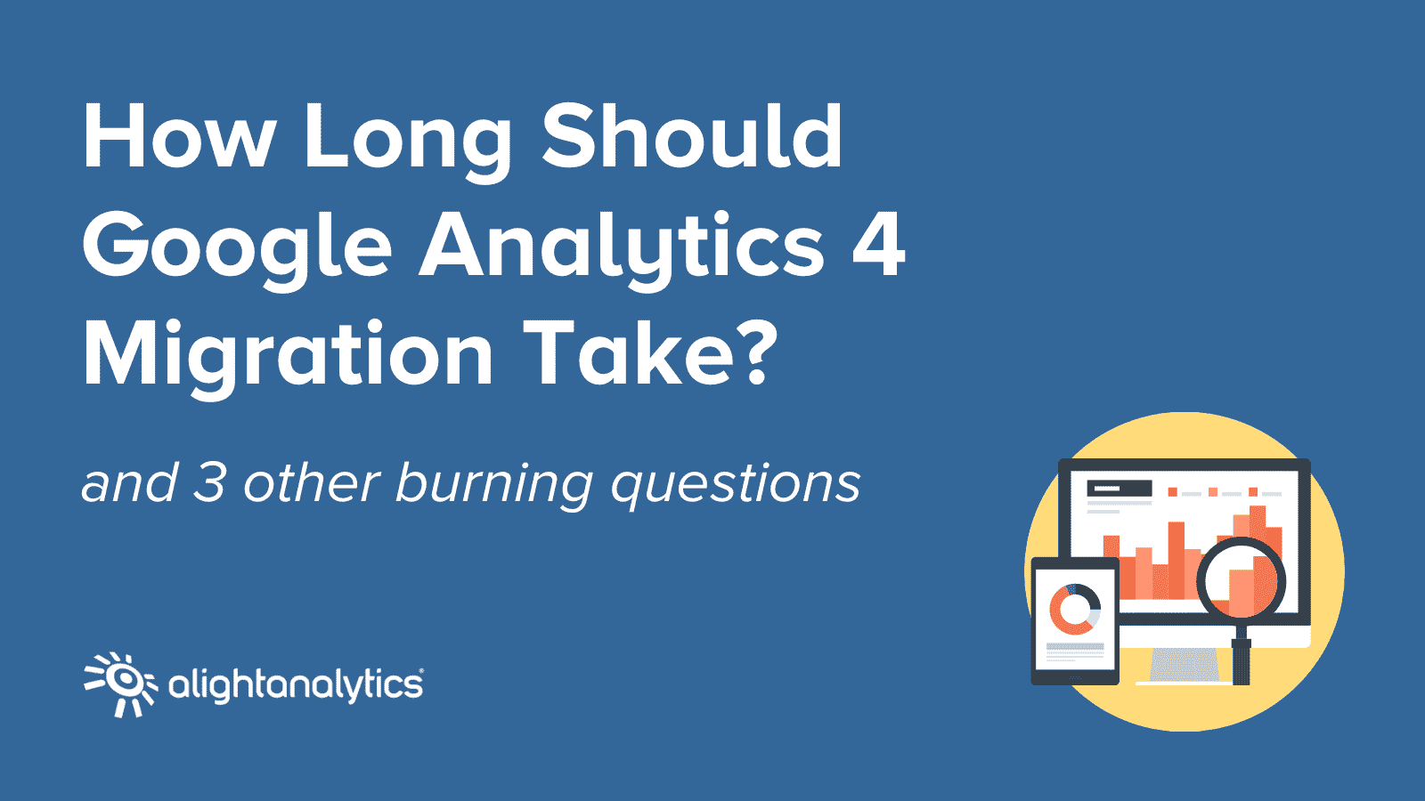 Featured image for “Google Analytics 4: How Long Should It Take to Migrate? (And 3 Other Burning Questions)”