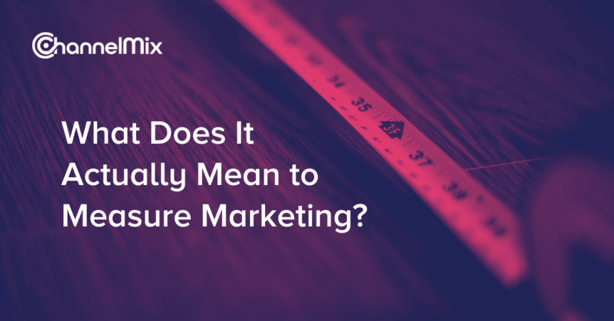 measuring-marketing-what-does-that-actually-mean-channelmix